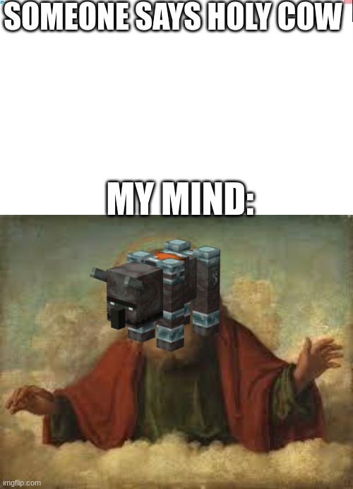 "moo" *everyone dies* | SOMEONE SAYS HOLY COW; MY MIND: | image tagged in god | made w/ Imgflip meme maker