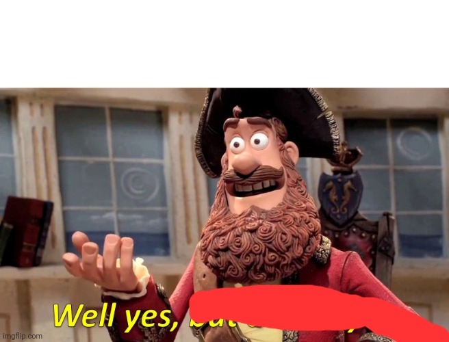 Well yes, but actually no | image tagged in well yes but actually no | made w/ Imgflip meme maker