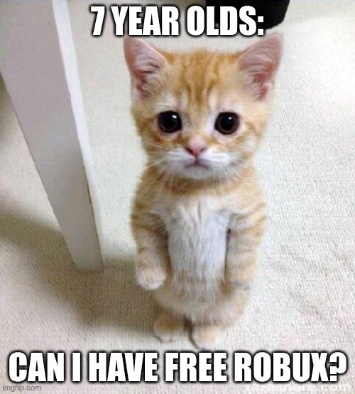 Clever Title | 7 YEAR OLDS:; CAN I HAVE FREE ROBUX? | image tagged in memes,cute cat | made w/ Imgflip meme maker