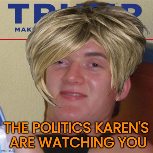 THE POLITICS KAREN'S
 ARE WATCHING YOU | made w/ Imgflip meme maker