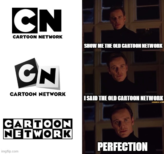 perfection | SHOW ME THE OLD CARTOON NETWORK; I SAID THE OLD CARTOON NETWORK; PERFECTION | image tagged in perfection | made w/ Imgflip meme maker