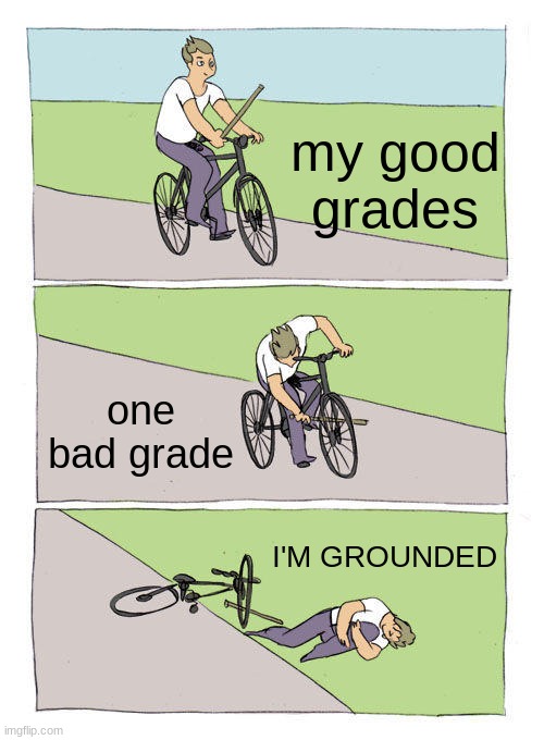 Bike Fall | my good grades; one bad grade; I'M GROUNDED | image tagged in memes,bike fall | made w/ Imgflip meme maker