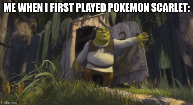 ... | ME WHEN I FIRST PLAYED POKEMON SCARLET: | image tagged in somebody once told me | made w/ Imgflip meme maker