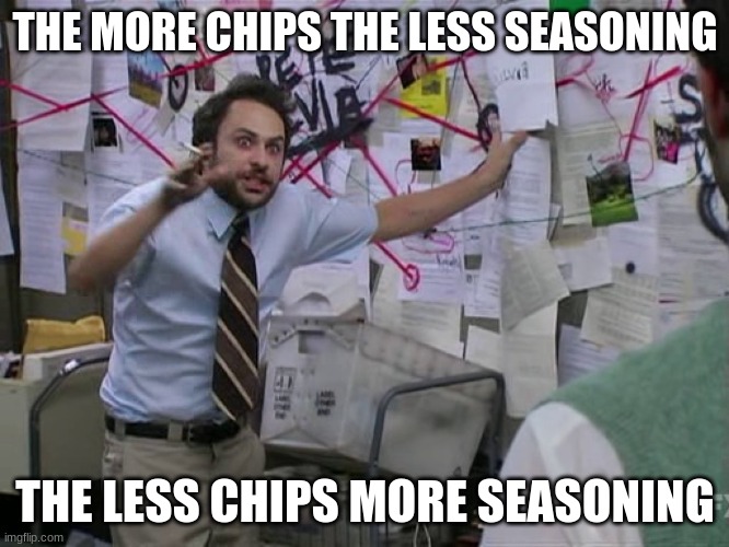 Charlie Conspiracy (Always Sunny in Philidelphia) |  THE MORE CHIPS THE LESS SEASONING; THE LESS CHIPS MORE SEASONING | image tagged in charlie conspiracy always sunny in philidelphia | made w/ Imgflip meme maker
