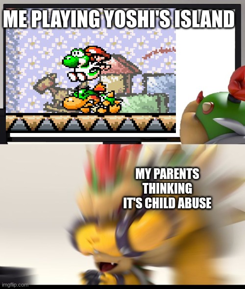 child abuse | ME PLAYING YOSHI'S ISLAND; MY PARENTS THINKING IT'S CHILD ABUSE | image tagged in bowser block | made w/ Imgflip meme maker