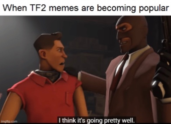 Dont stop guys tf2 deserves this | made w/ Imgflip meme maker