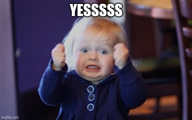 yesss! | YESSSSS | image tagged in yesss | made w/ Imgflip meme maker