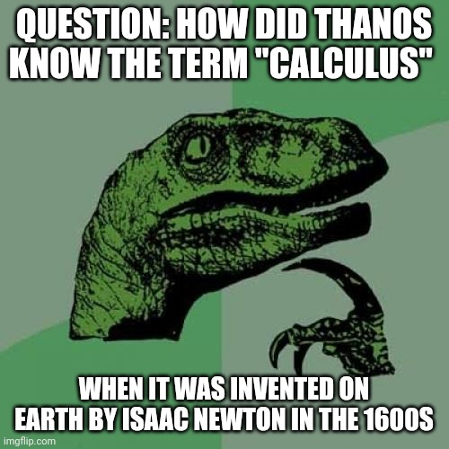 Lol | QUESTION: HOW DID THANOS KNOW THE TERM "CALCULUS"; WHEN IT WAS INVENTED ON EARTH BY ISAAC NEWTON IN THE 1600S | image tagged in memes,philosoraptor | made w/ Imgflip meme maker