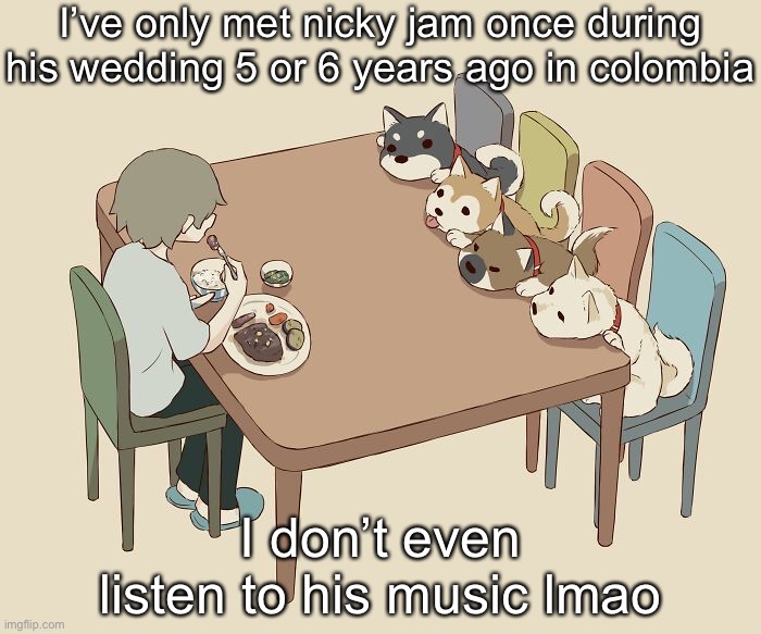 Avogado6 | I’ve only met nicky jam once during his wedding 5 or 6 years ago in colombia; I don’t even listen to his music lmao | image tagged in avogado6 | made w/ Imgflip meme maker