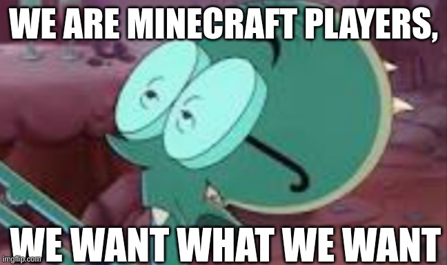 Stickler | WE ARE MINECRAFT PLAYERS, WE WANT WHAT WE WANT | image tagged in stickler | made w/ Imgflip meme maker