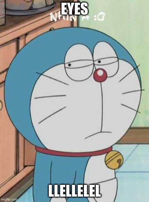 Doraemon | EYES; LLELLELEL | image tagged in doraemon | made w/ Imgflip meme maker