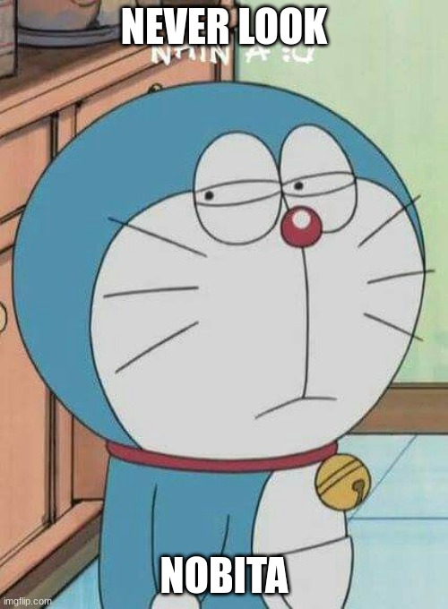 Doraemon | NEVER LOOK; NOBITA | image tagged in doraemon | made w/ Imgflip meme maker