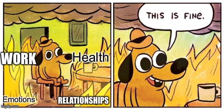 *sobbing discreetly* | Health; WORK; Emotions; RELATIONSHIPS | image tagged in memes,this is fine | made w/ Imgflip meme maker