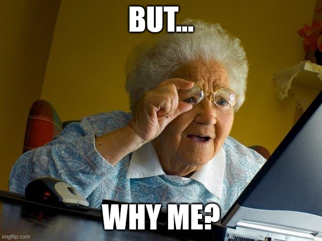 Grandma Finds The Internet Meme | BUT... WHY ME? | image tagged in memes,grandma finds the internet | made w/ Imgflip meme maker