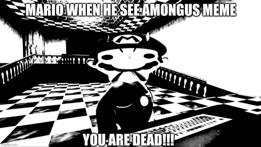 mario's mad | MARIO WHEN HE SEE AMONGUS MEME; YOU ARE DEAD!!! | image tagged in very angry mario | made w/ Imgflip meme maker