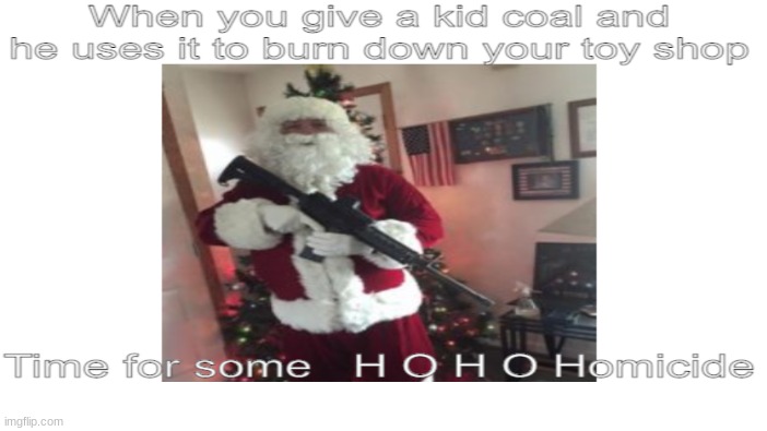 Ho ho hol up | image tagged in dark humor,christmas,holidays,hol up | made w/ Imgflip meme maker