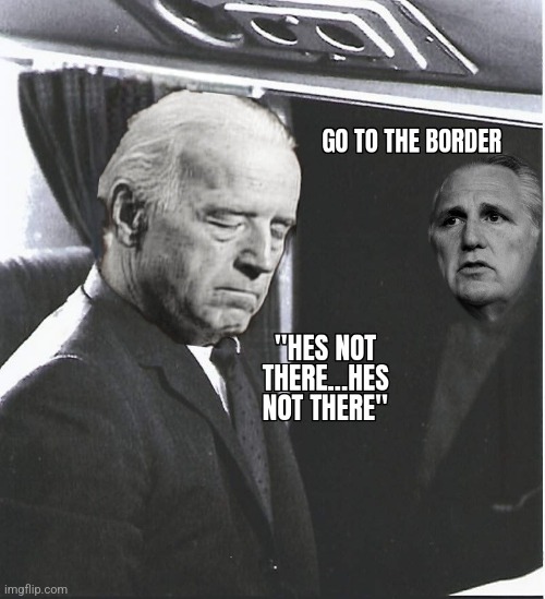 TERROR AT THE BORDER | image tagged in joe biden,border,kevin mcarthy,illegal immigration,never there | made w/ Imgflip meme maker