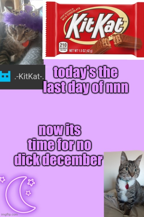 Kittys announcement template kitkat addition | today's the last day of nnn; now its time for no diсk december | image tagged in kittys announcement template kitkat addition | made w/ Imgflip meme maker