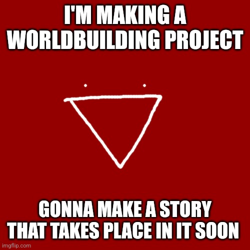 Working on it, got the beginning of the story done. | I'M MAKING A WORLDBUILDING PROJECT; GONNA MAKE A STORY THAT TAKES PLACE IN IT SOON | image tagged in memes,blank transparent square,announcement | made w/ Imgflip meme maker
