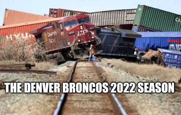 train wreck | THE DENVER BRONCOS 2022 SEASON | image tagged in train wreck,denver broncos,denver broncos suck | made w/ Imgflip meme maker