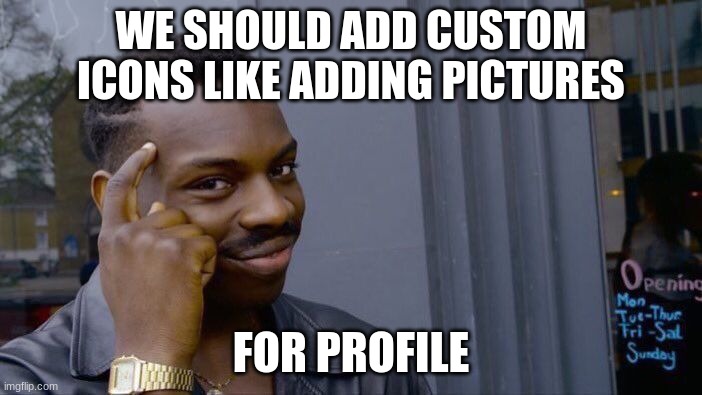 Roll Safe Think About It | WE SHOULD ADD CUSTOM ICONS LIKE ADDING PICTURES; FOR PROFILE | image tagged in memes,roll safe think about it | made w/ Imgflip meme maker