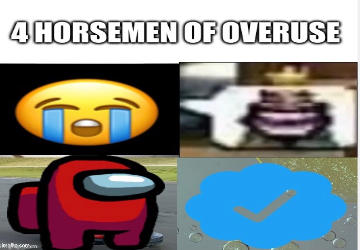 4 Horsemen of overuse | image tagged in the 4 horsemen of | made w/ Imgflip meme maker
