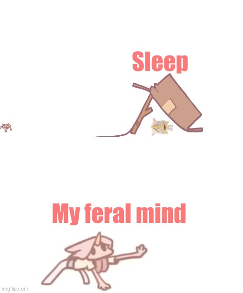 https://www.youtube.com/watch?v=Rj3iq7h6Sts Ngl I love Pastel Flurry's art | Sleep; My feral mind | image tagged in i need x | made w/ Imgflip meme maker