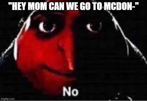 mcdonalds | "HEY MOM CAN WE GO TO MCDON-" | image tagged in oof,mcdonalds,funny | made w/ Imgflip meme maker