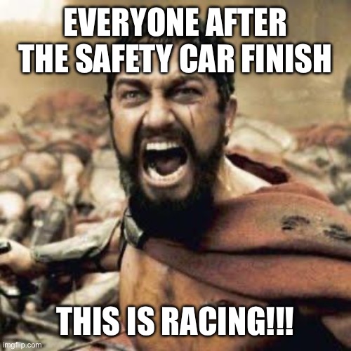 THIS IS SPARTA!!!! | EVERYONE AFTER THE SAFETY CAR FINISH; THIS IS RACING!!! | image tagged in this is sparta | made w/ Imgflip meme maker