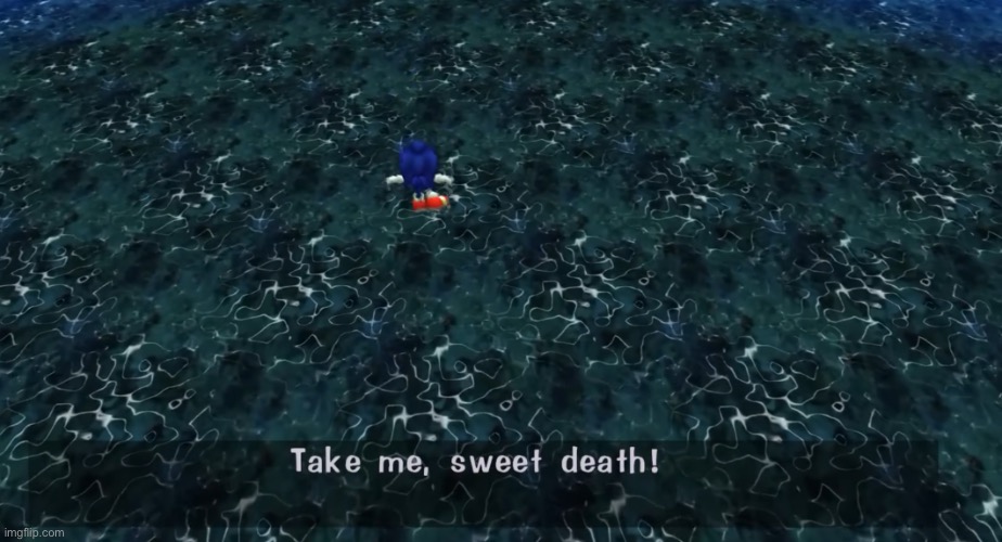 Sonic take me sweet death | image tagged in sonic take me sweet death | made w/ Imgflip meme maker