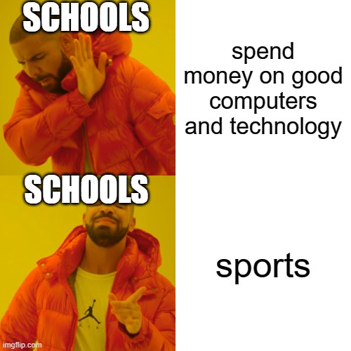 Drake Hotline Bling | SCHOOLS; spend money on good computers and technology; SCHOOLS; sports | image tagged in memes,drake hotline bling | made w/ Imgflip meme maker