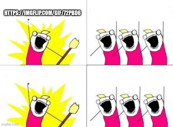 Last meme plug of the day | HTTPS://IMGFLIP.COM/GIF/72PBD6 | image tagged in memes,what do we want | made w/ Imgflip meme maker