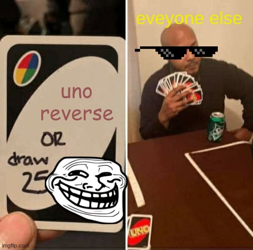 UNO Draw 25 Cards | eveyone else; uno reverse | image tagged in memes,uno draw 25 cards | made w/ Imgflip meme maker