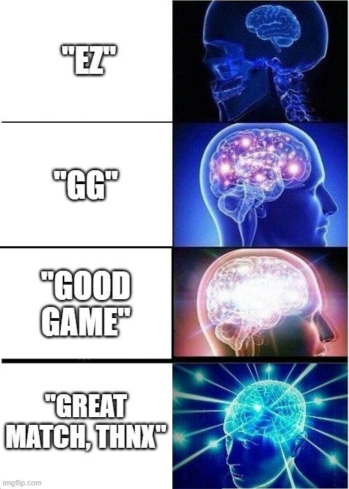 only gamers will get | "EZ"; "GG"; "GOOD GAME"; "GREAT MATCH, THNX" | image tagged in memes,expanding brain | made w/ Imgflip meme maker