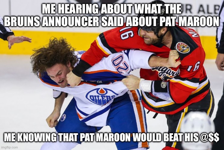 It was uncalled for, but Maroon answered in a positive way | ME HEARING ABOUT WHAT THE BRUINS ANNOUNCER SAID ABOUT PAT MAROON; ME KNOWING THAT PAT MAROON WOULD BEAT HIS @$$ | image tagged in hockey fight,lightning,hockey,sports,ice hockey | made w/ Imgflip meme maker