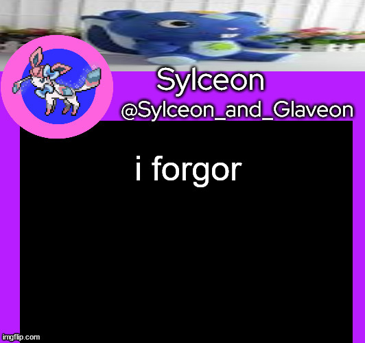 i forgor | image tagged in sylceon_and_glaveon 5 0 | made w/ Imgflip meme maker