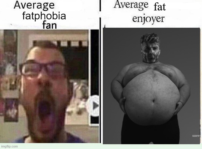 fat gigachad be like | fat; fatphobia | image tagged in fatphobia,tiktok,memes,gigachad,average fan vs average enjoyer,cringe | made w/ Imgflip meme maker