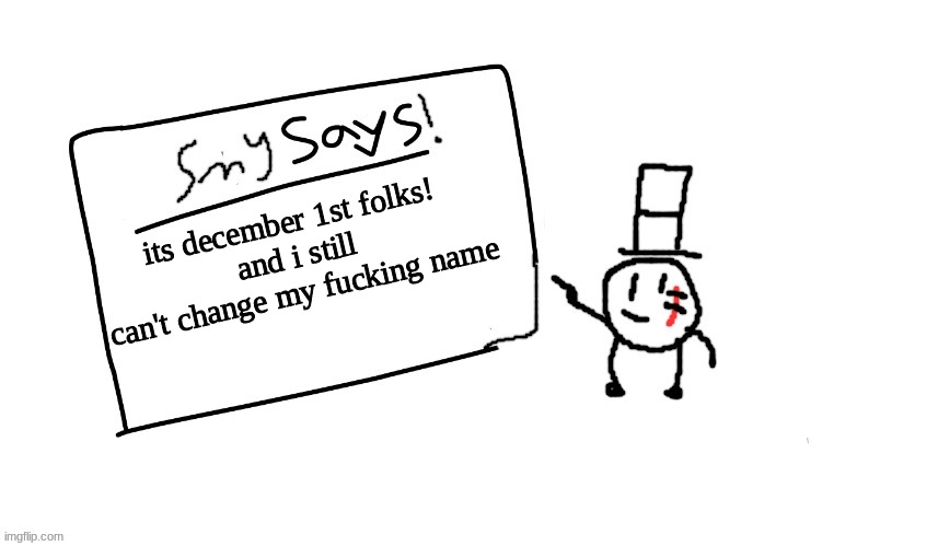 :) | its december 1st folks!
and i still can't change my fucking name | image tagged in sammys/smy announchment temp,memes,funny,sammy,yey,christmas | made w/ Imgflip meme maker