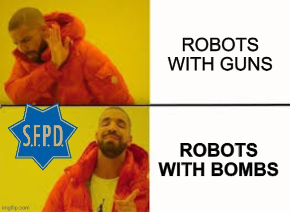 SFPD KILLER ROBOTS | ROBOTS WITH GUNS; ROBOTS WITH BOMBS | image tagged in orange jacket guy,cops,police,hypocrisy,liberals | made w/ Imgflip meme maker