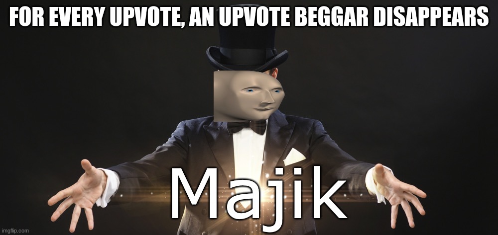 Magic | FOR EVERY UPVOTE, AN UPVOTE BEGGAR DISAPPEARS | image tagged in magic | made w/ Imgflip meme maker