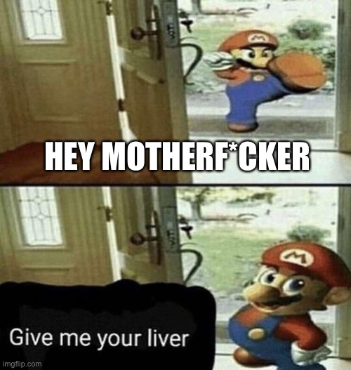 Give Me Your Liver | HEY MOTHERF*CKER | image tagged in give me your liver | made w/ Imgflip meme maker