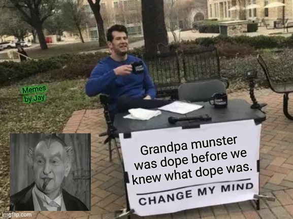 Facts | Memes by Jay; Grandpa munster was dope before we knew what dope was. | image tagged in change my mind,the munsters,grandpa,dope | made w/ Imgflip meme maker