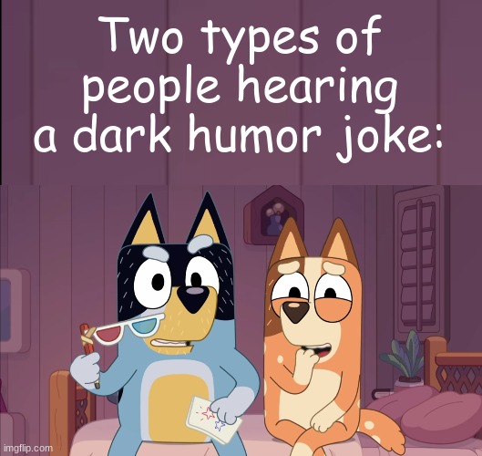 Why is this so true though? | Two types of people hearing a dark humor joke: | made w/ Imgflip meme maker