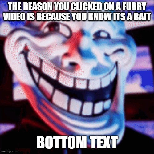 true | THE REASON YOU CLICKED ON A FURRY VIDEO IS BECAUSE YOU KNOW ITS A BAIT; BOTTOM TEXT | image tagged in discord | made w/ Imgflip meme maker