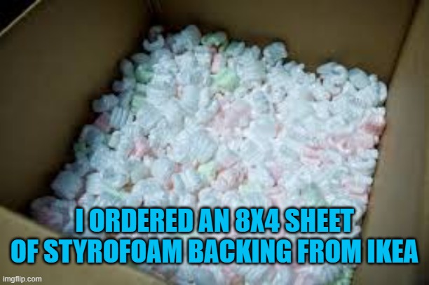 WTF | I ORDERED AN 8X4 SHEET OF STYROFOAM BACKING FROM IKEA | image tagged in ikea,puzzles,confused,furniture,funny memes,wtf | made w/ Imgflip meme maker