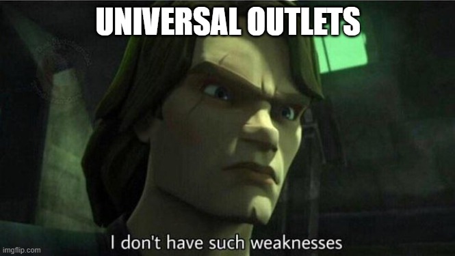 I don't have such weakness | UNIVERSAL OUTLETS | image tagged in i don't have such weakness | made w/ Imgflip meme maker