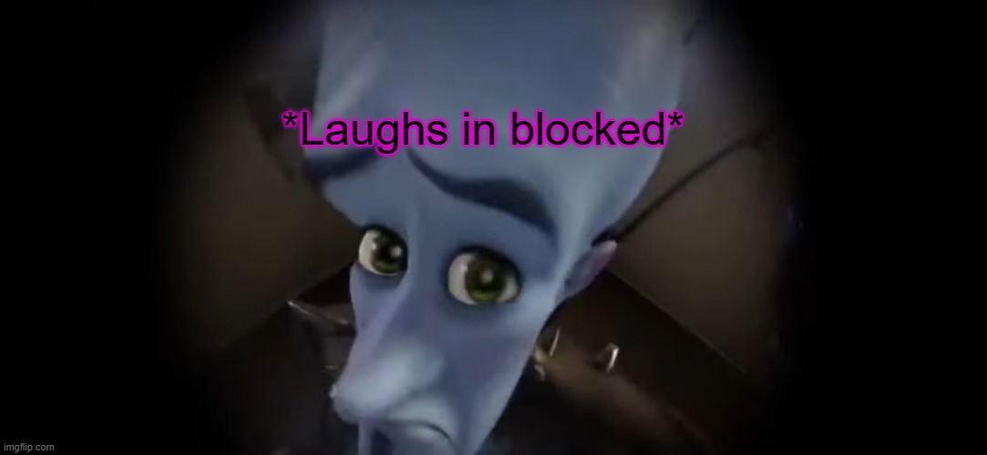 No ...? | *Laughs in blocked* | image tagged in no | made w/ Imgflip meme maker