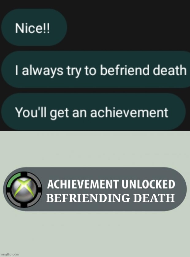 BEFRIENDING DEATH | image tagged in achievement unlocked | made w/ Imgflip meme maker