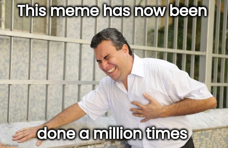 ouch | This meme has now been done a million times | image tagged in ouch | made w/ Imgflip meme maker