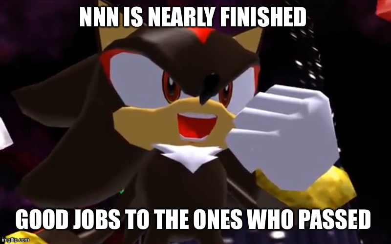 NNN is nearly finished | NNN IS NEARLY FINISHED; GOOD JOBS TO THE ONES WHO PASSED | image tagged in ow the edge lmao | made w/ Imgflip meme maker